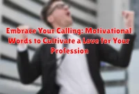 Embrace Your Calling: Motivational Words to Cultivate a Love for Your Profession Embrace Your Calling: Motivational Words to Cultivate a Love for Your Profession