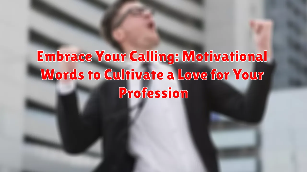Embrace Your Calling: Motivational Words to Cultivate a Love for Your Profession