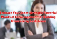 Embrace Your Inner Strength: Powerful Words of Encouragement for Building Unwavering Confidence Embrace Your Inner Strength: Powerful Words of Encouragement for Building Unwavering Confidence