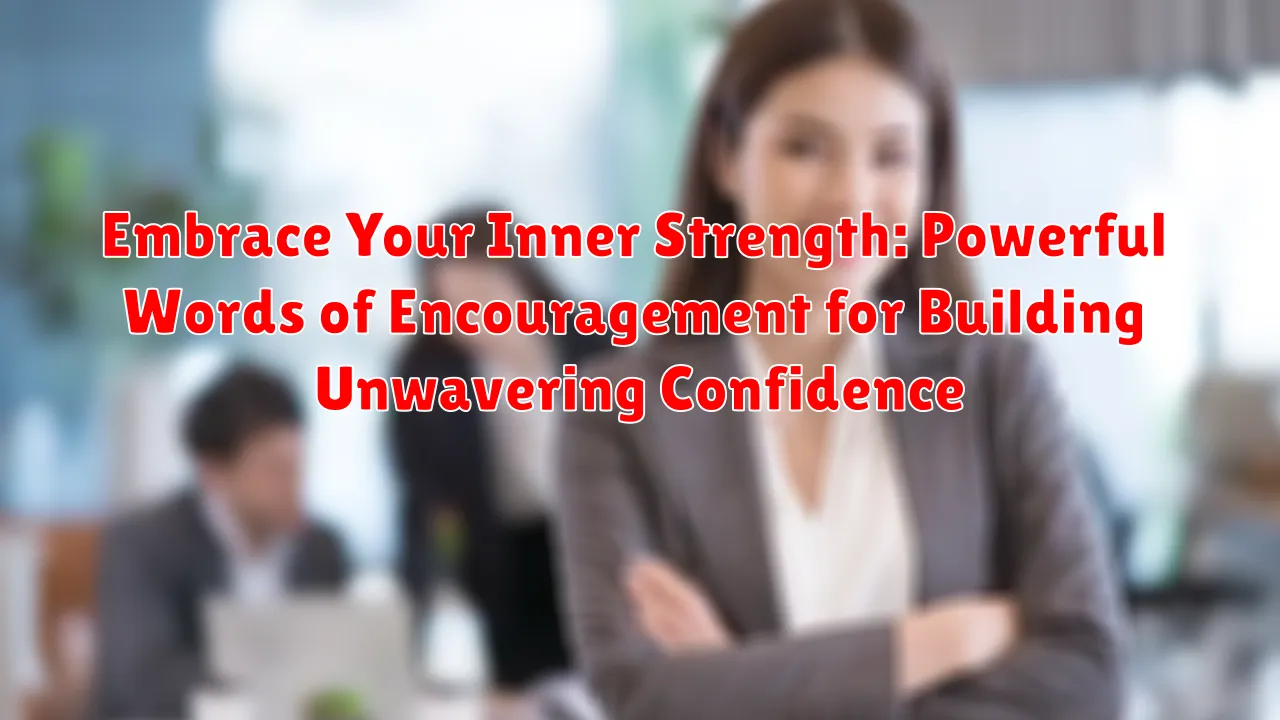 Embrace Your Inner Strength: Powerful Words of Encouragement for Building Unwavering Confidence