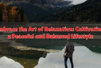 Embrace the Art of Relaxation: Cultivating a Peaceful and Balanced Lifestyle Embrace the Art of Relaxation: Cultivating a Peaceful and Balanced Lifestyle
