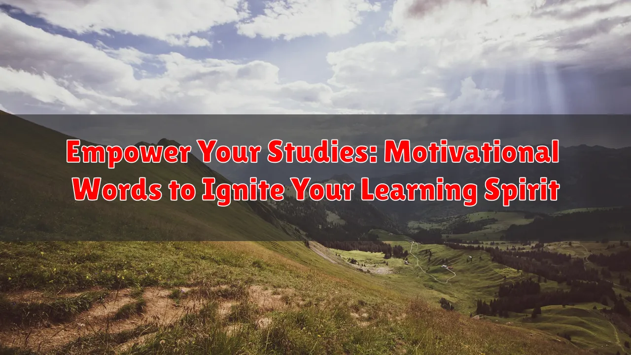 Empower Your Studies: Motivational Words to Ignite Your Learning Spirit