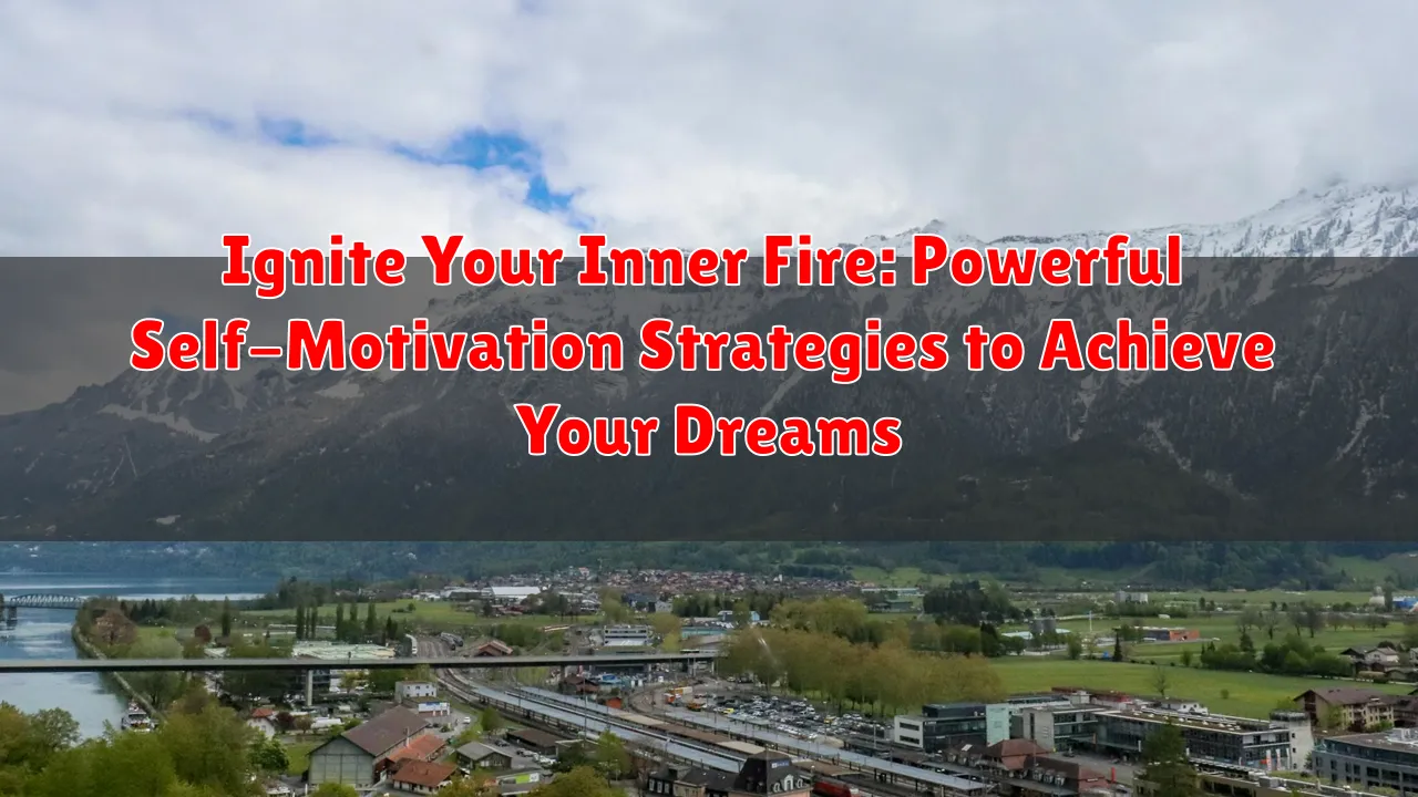 Ignite Your Inner Fire: Powerful Self-Motivation Strategies to Achieve Your Dreams