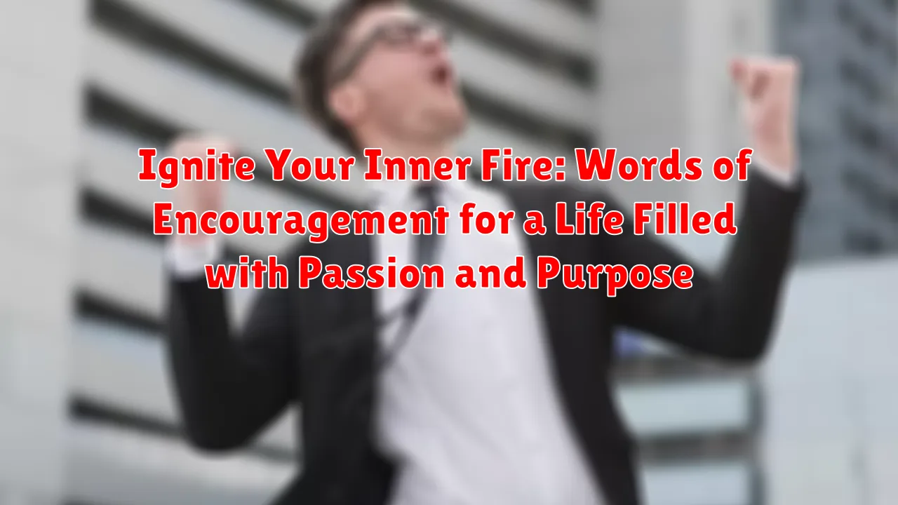 Ignite Your Inner Fire: Words of Encouragement for a Life Filled with Passion and Purpose