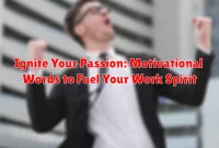 Ignite Your Passion: Motivational Words to Fuel Your Work Spirit Ignite Your Passion: Motivational Words to Fuel Your Work Spirit