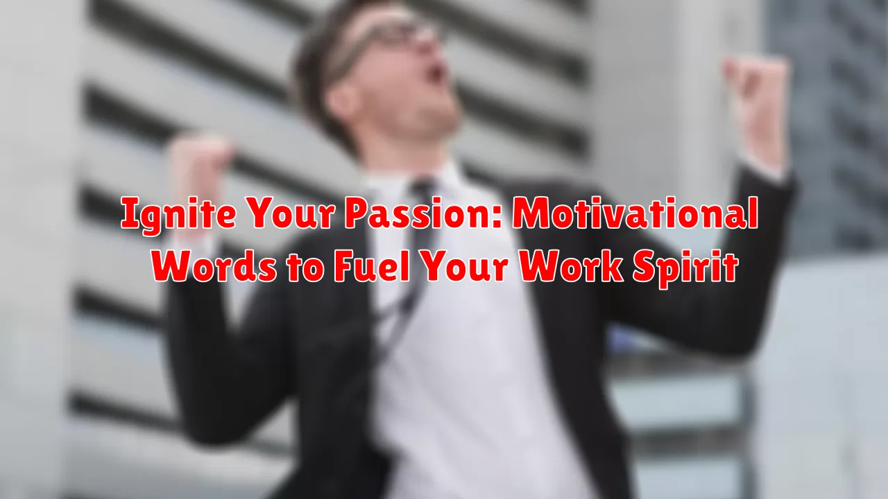 Ignite Your Passion: Motivational Words to Fuel Your Work Spirit