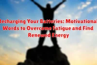 Recharging Your Batteries: Motivational Words to Overcome Fatigue and Find Renewed Energy Recharging Your Batteries: Motivational Words to Overcome Fatigue and Find Renewed Energy