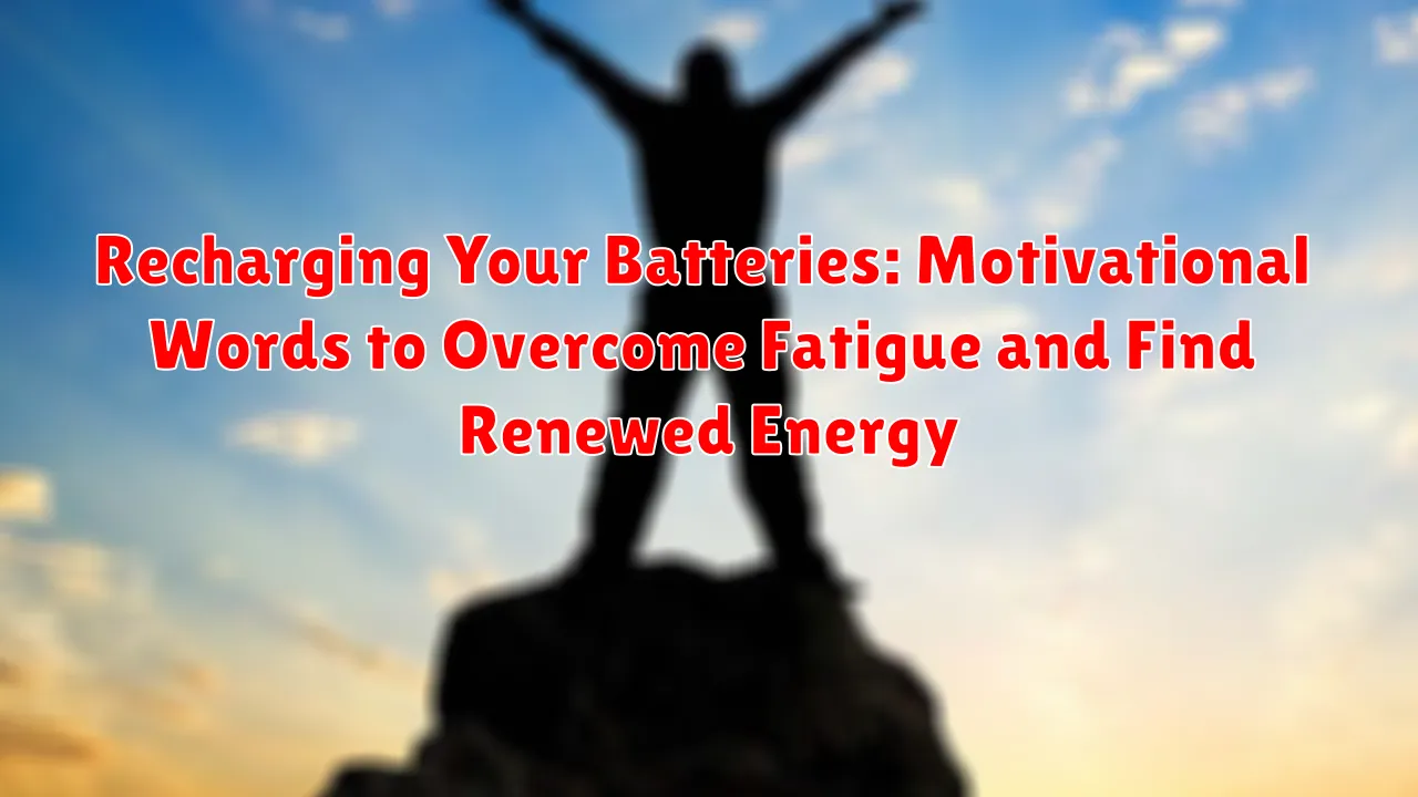 Recharging Your Batteries: Motivational Words to Overcome Fatigue and Find Renewed Energy