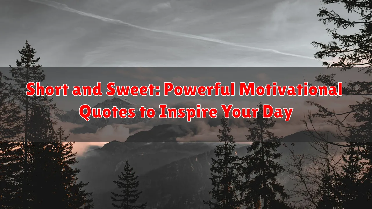 Short and Sweet: Powerful Motivational Quotes to Inspire Your Day