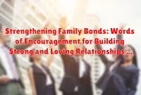 Strengthening Family Bonds: Words of Encouragement for Building Strong and Loving Relationships Strengthening Family Bonds: Words of Encouragement for Building Strong and Loving Relationships