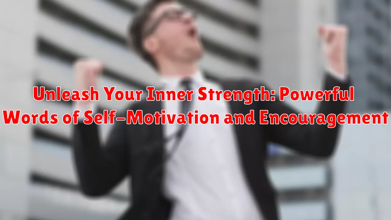Unleash Your Inner Strength: Powerful Words of Self-Motivation and Encouragement