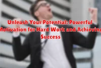Unleash Your Potential: Powerful Motivation for Hard Work and Achieving Success Unleash Your Potential: Powerful Motivation for Hard Work and Achieving Success