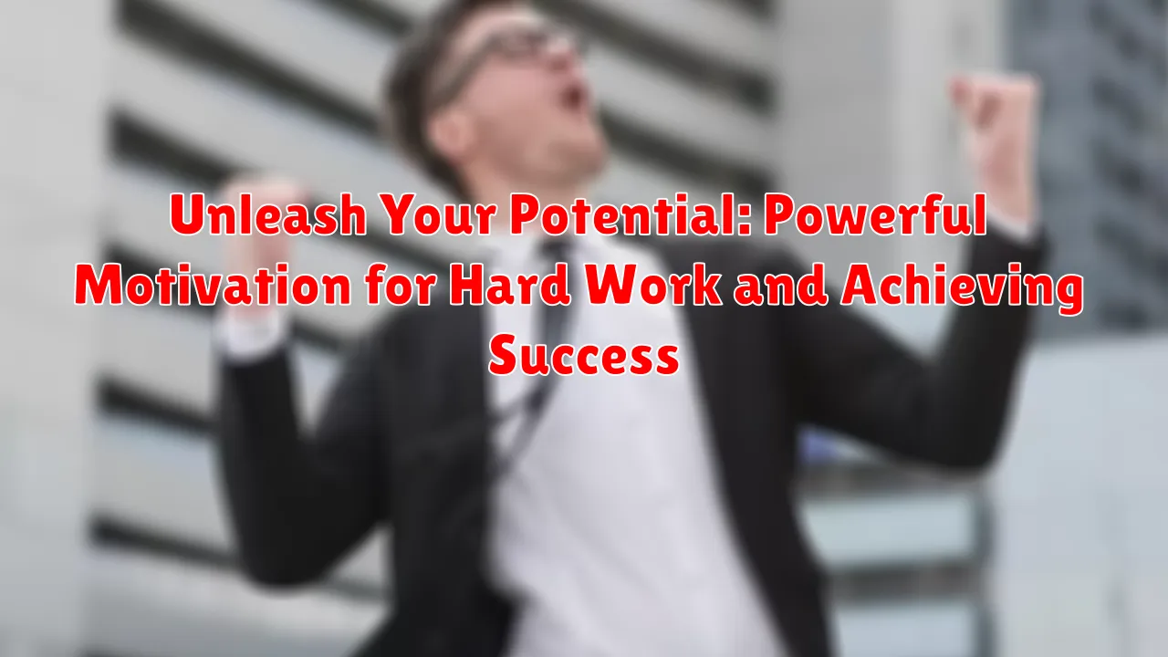Unleash Your Potential: Powerful Motivation for Hard Work and Achieving Success