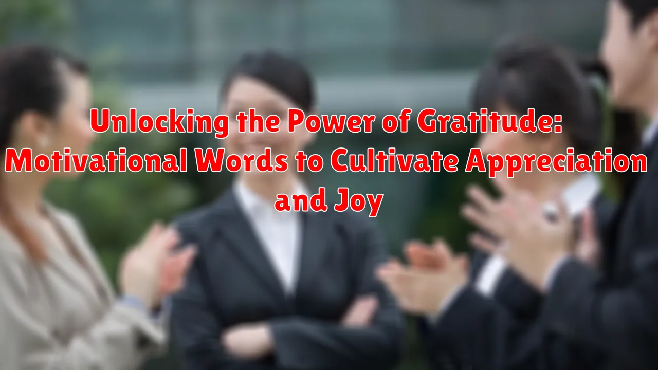 Unlocking the Power of Gratitude: Motivational Words to Cultivate Appreciation and Joy